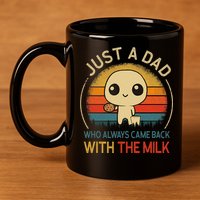 Just A Dad Who Always Came Back With The Milk Dad Daddy Gift 11oz C Handle Ceramic Mug