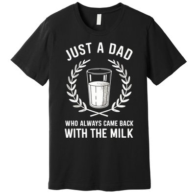 Just A Dad Who Always Came Back With The Milk Fathers Day Premium T-Shirt