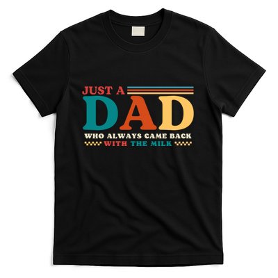 Just A Dad Who Always Came Back With The Milk T-Shirt