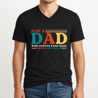Just A Dad Who Always Came Back With The Milk V-Neck T-Shirt