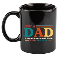 Just A Dad Who Always Came Back With The Milk 11oz C Handle Ceramic Mug