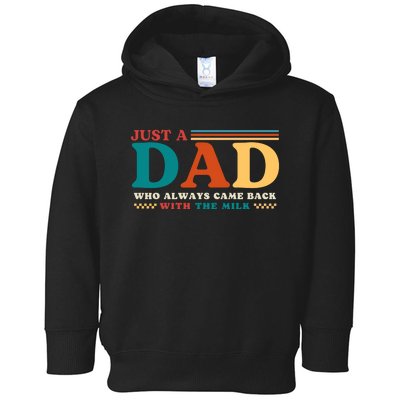 Just A Dad Who Always Came Back With The Milk Toddler Hoodie