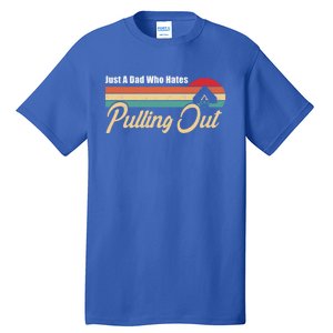 Just A Dad Who Hates Pulling Out Funny Camping Fathers Day Gift Tall T-Shirt