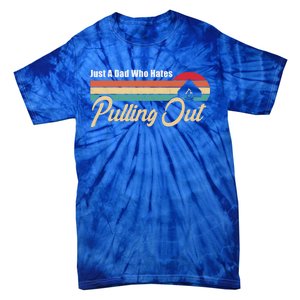 Just A Dad Who Hates Pulling Out Funny Camping Fathers Day Gift Tie-Dye T-Shirt