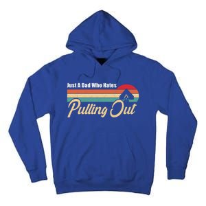 Just A Dad Who Hates Pulling Out Funny Camping Fathers Day Gift Tall Hoodie