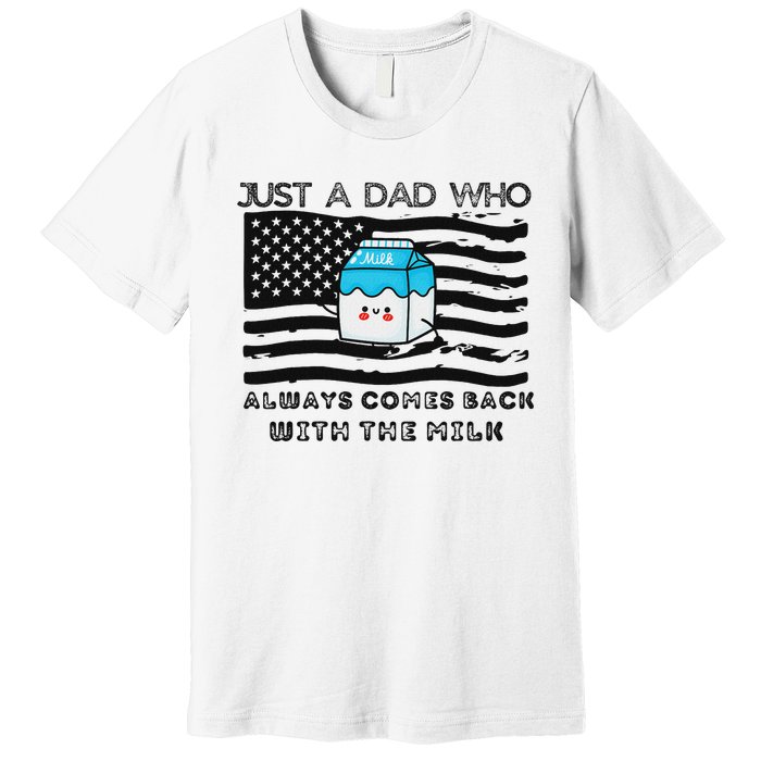 Just A Dad Came Back With Milk FatherS Day Design Premium T-Shirt