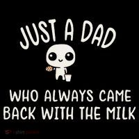 Just A Dad Who Always Came Back With The Milk Poster