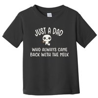 Just A Dad Who Always Came Back With The Milk Toddler T-Shirt