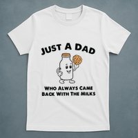 Just A Dad Who Always Came Back With The Milk T-Shirt