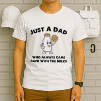Just A Dad Who Always Came Back With The Milk T-Shirt