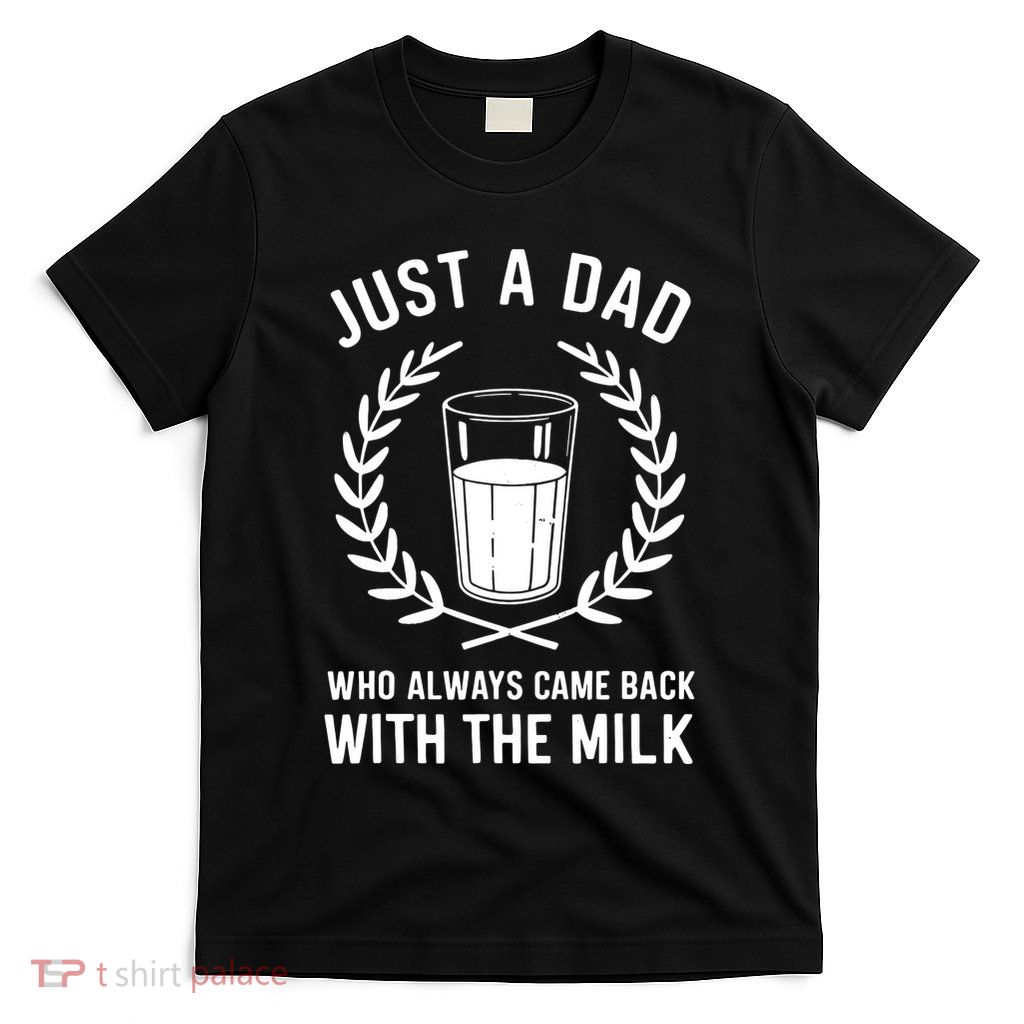 Just A Dad Who Always Came Back With The Milk Fathers Day T-Shirt