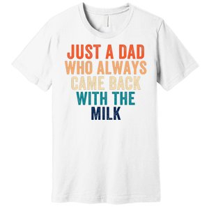 Just A Dad Who Always Came Back With The Milk Funny Dad Best Dad Ever Premium T-Shirt