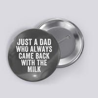 Just A Dad Who Always Came Back With The Milk Father’S Day Happy Proud Father Button