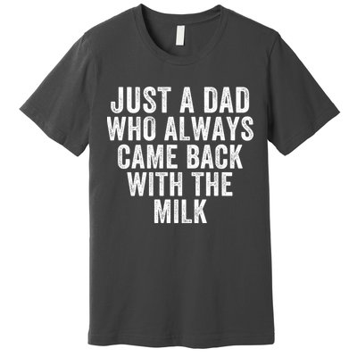 Just A Dad Who Always Came Back With The Milk Father’S Day Happy Proud Father Premium T-Shirt