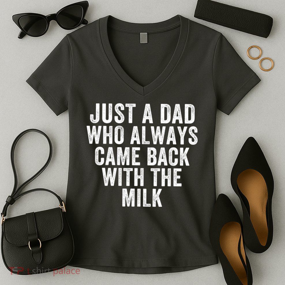 Just A Dad Who Always Came Back With The Milk Father’S Day Happy Proud Father Women's V-Neck T-Shirt