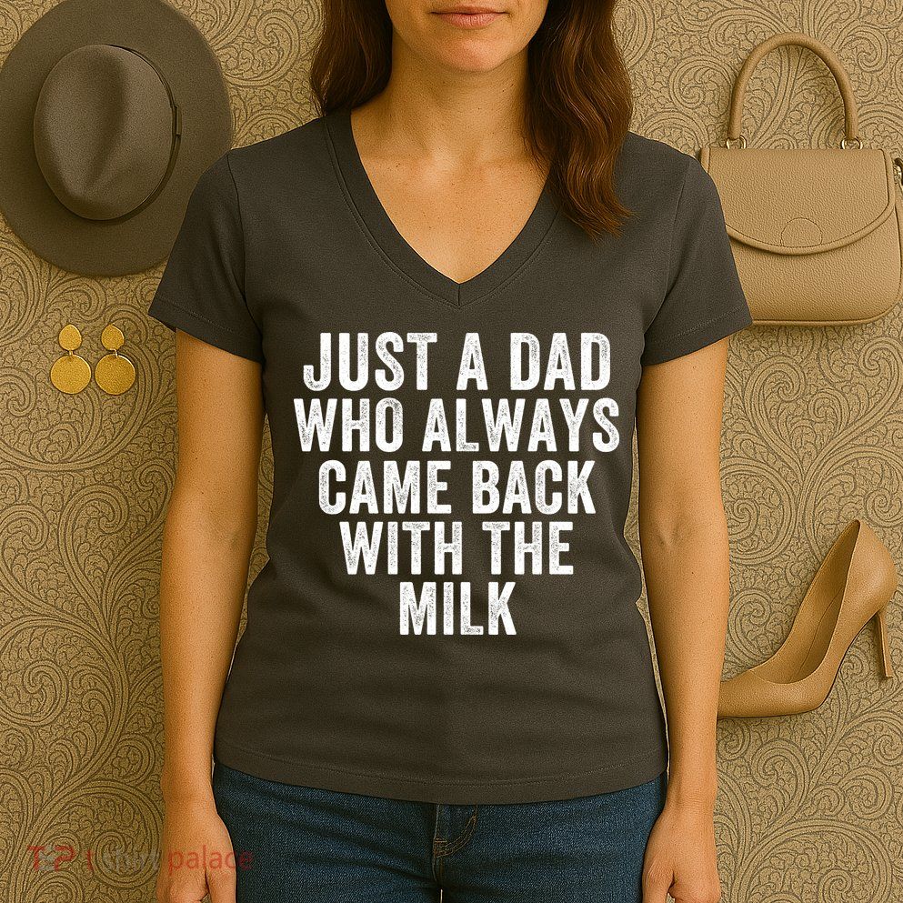 Just A Dad Who Always Came Back With The Milk Father’S Day Happy Proud Father Women's V-Neck T-Shirt
