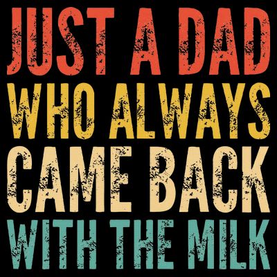 Just A Dad Who Always Came Back With The Milk T-Shirt