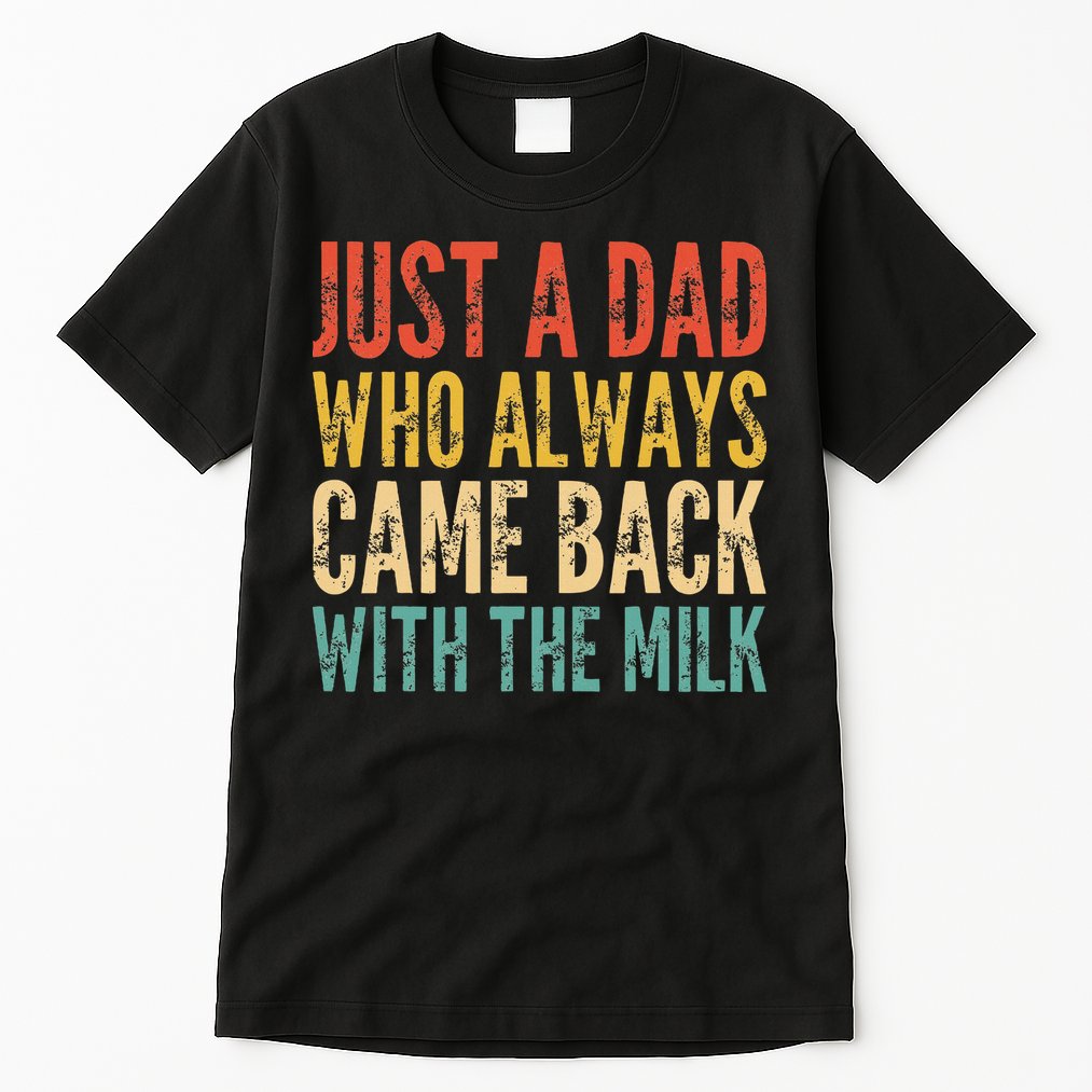Just A Dad Who Always Came Back With The Milk Tall T-Shirt