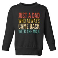 Just A Dad Who Always Came Back With The Milk Toddler Sweatshirt