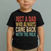 Just A Dad Who Always Came Back With The Milk Toddler T-Shirt