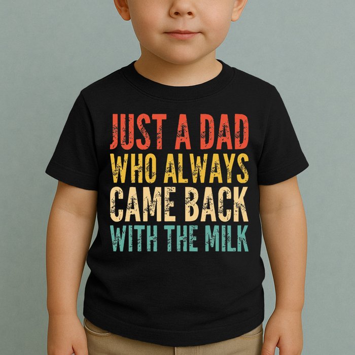 Just A Dad Who Always Came Back With The Milk Toddler T-Shirt
