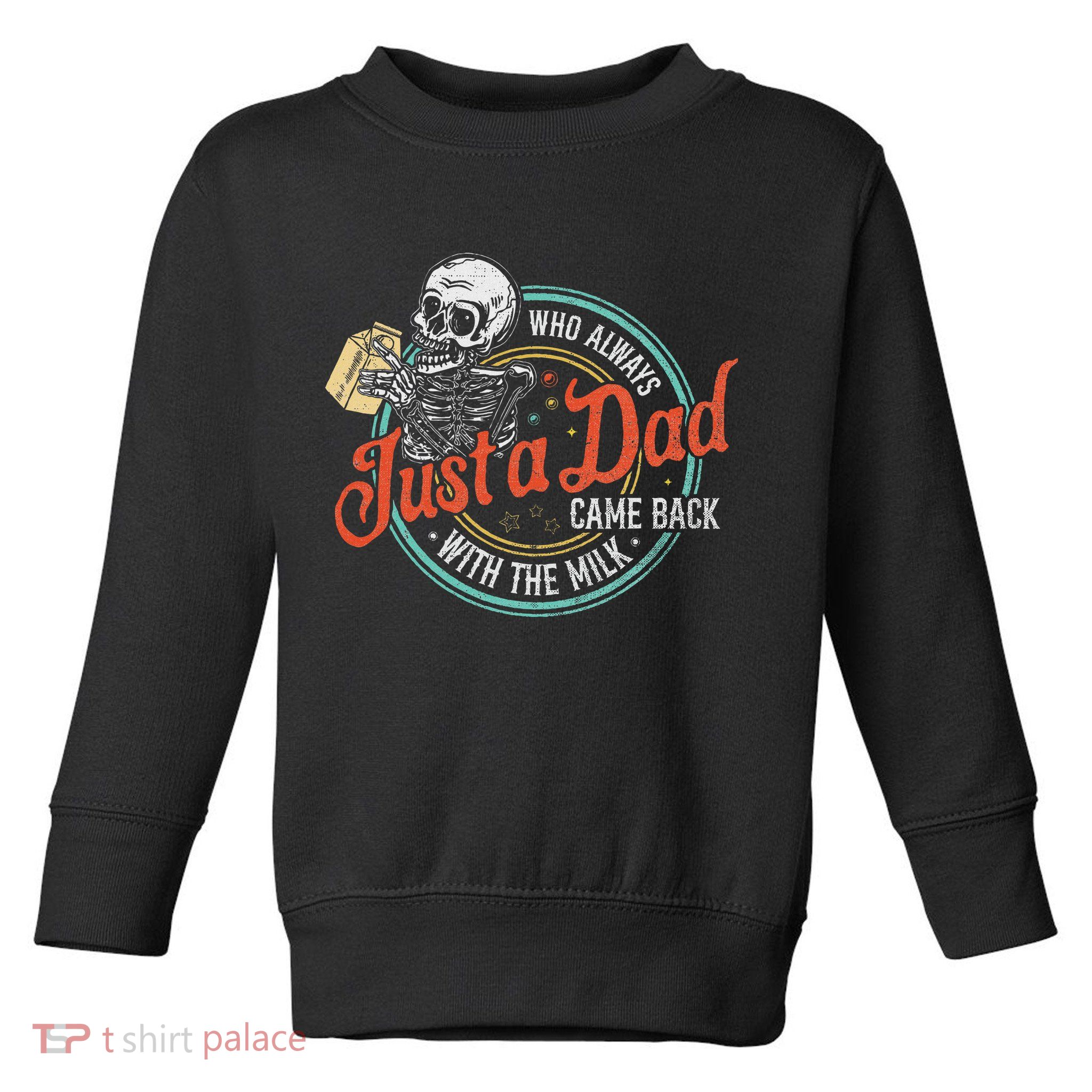 Just A Dad Who Always Came Back With The Milk Fathers Day Toddler Sweatshirt