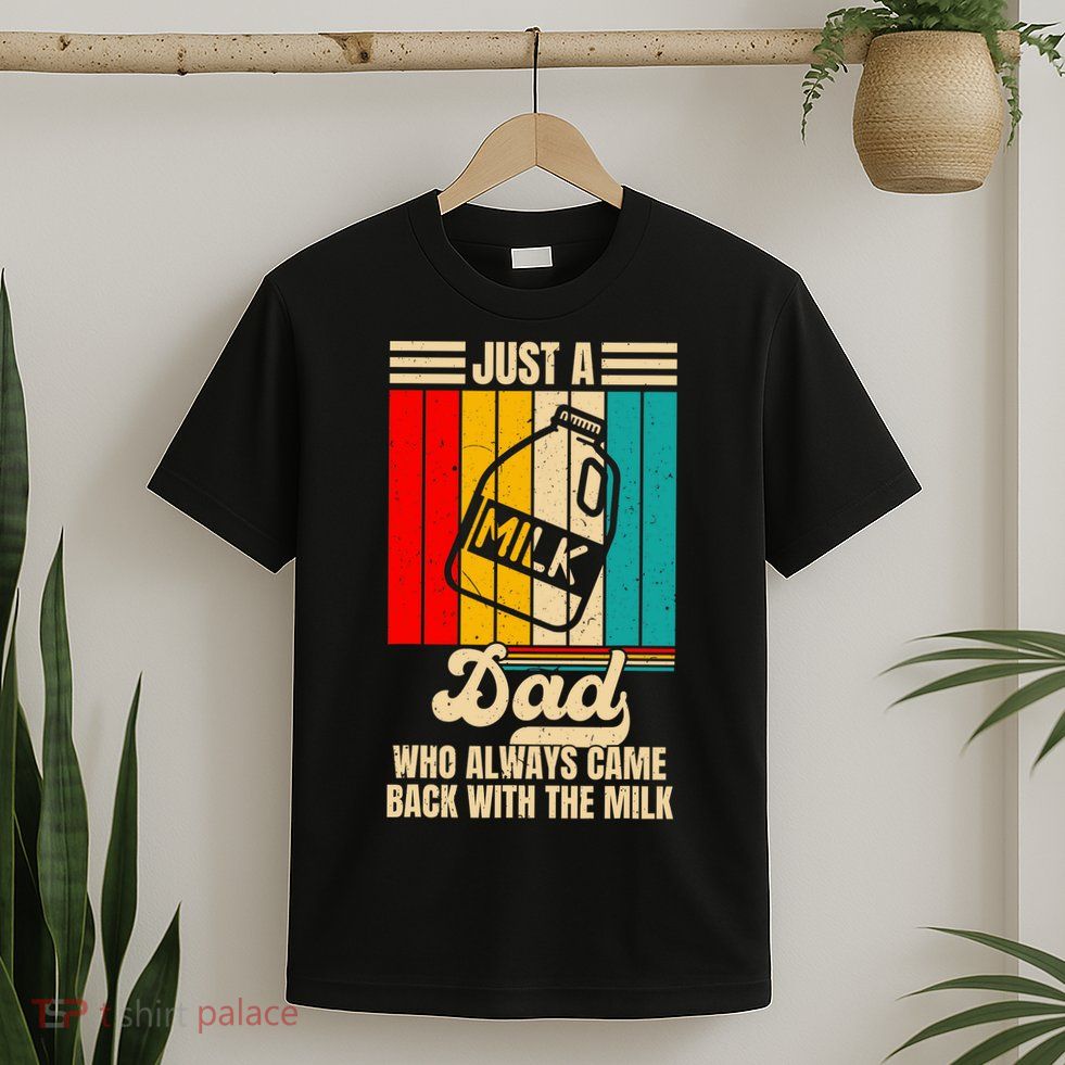 Just A Dad Who Always Came Back With The Milk FatherS Day T-Shirt