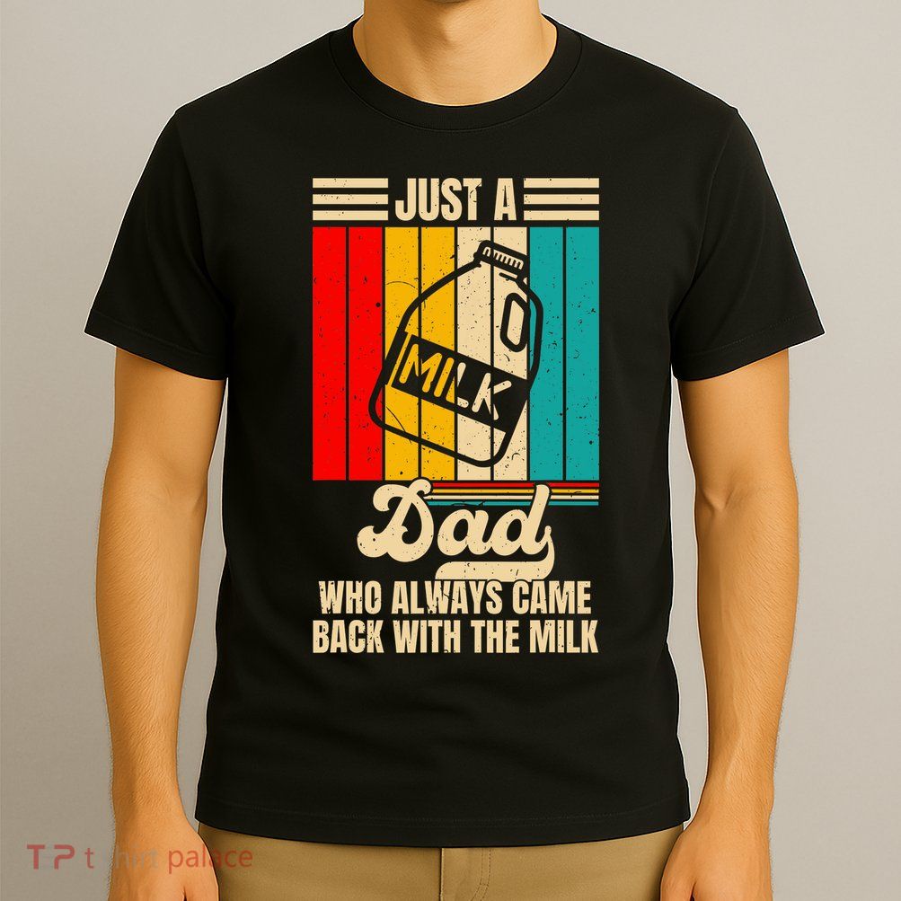 Just A Dad Who Always Came Back With The Milk FatherS Day T-Shirt