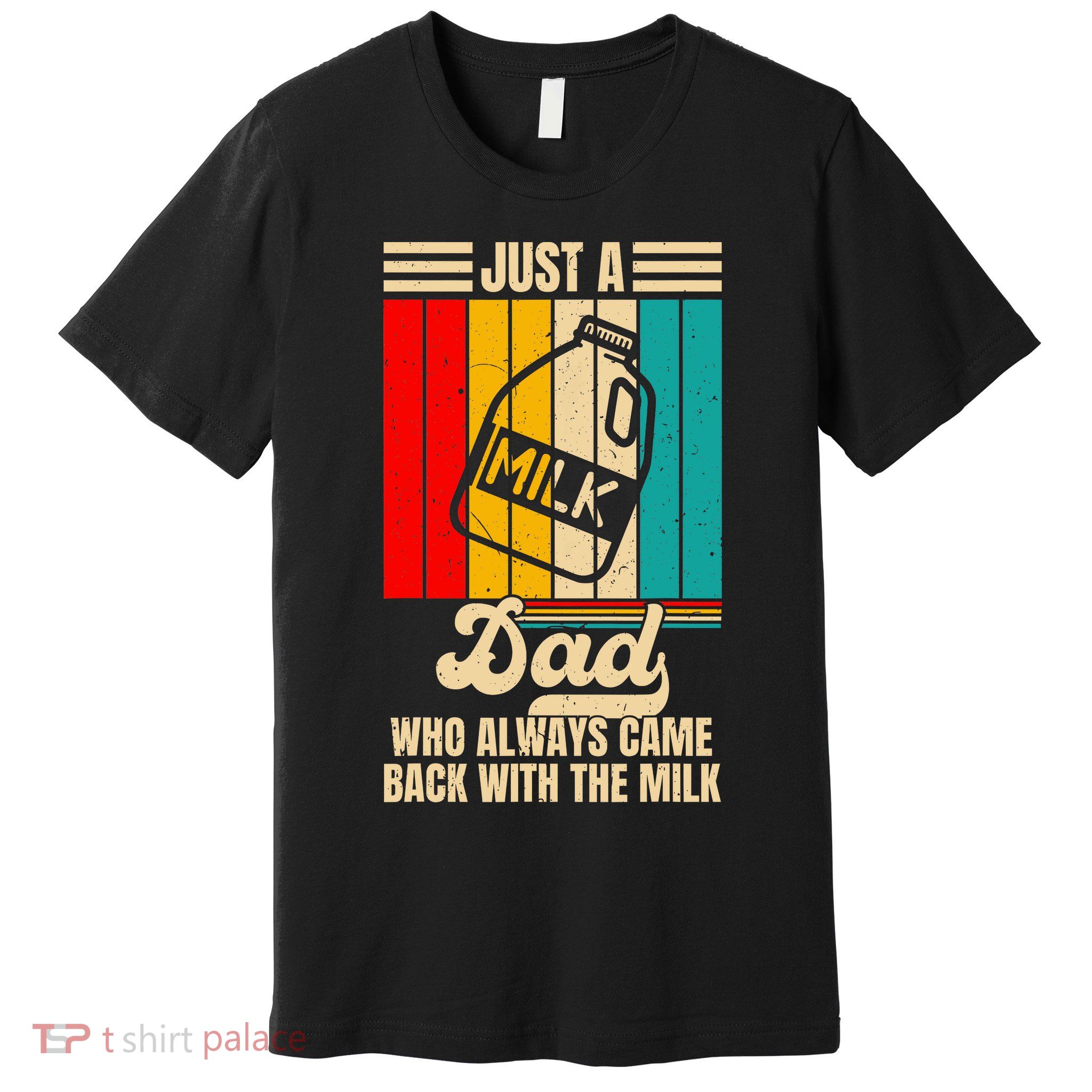 Just A Dad Who Always Came Back With The Milk FatherS Day Premium T-Shirt