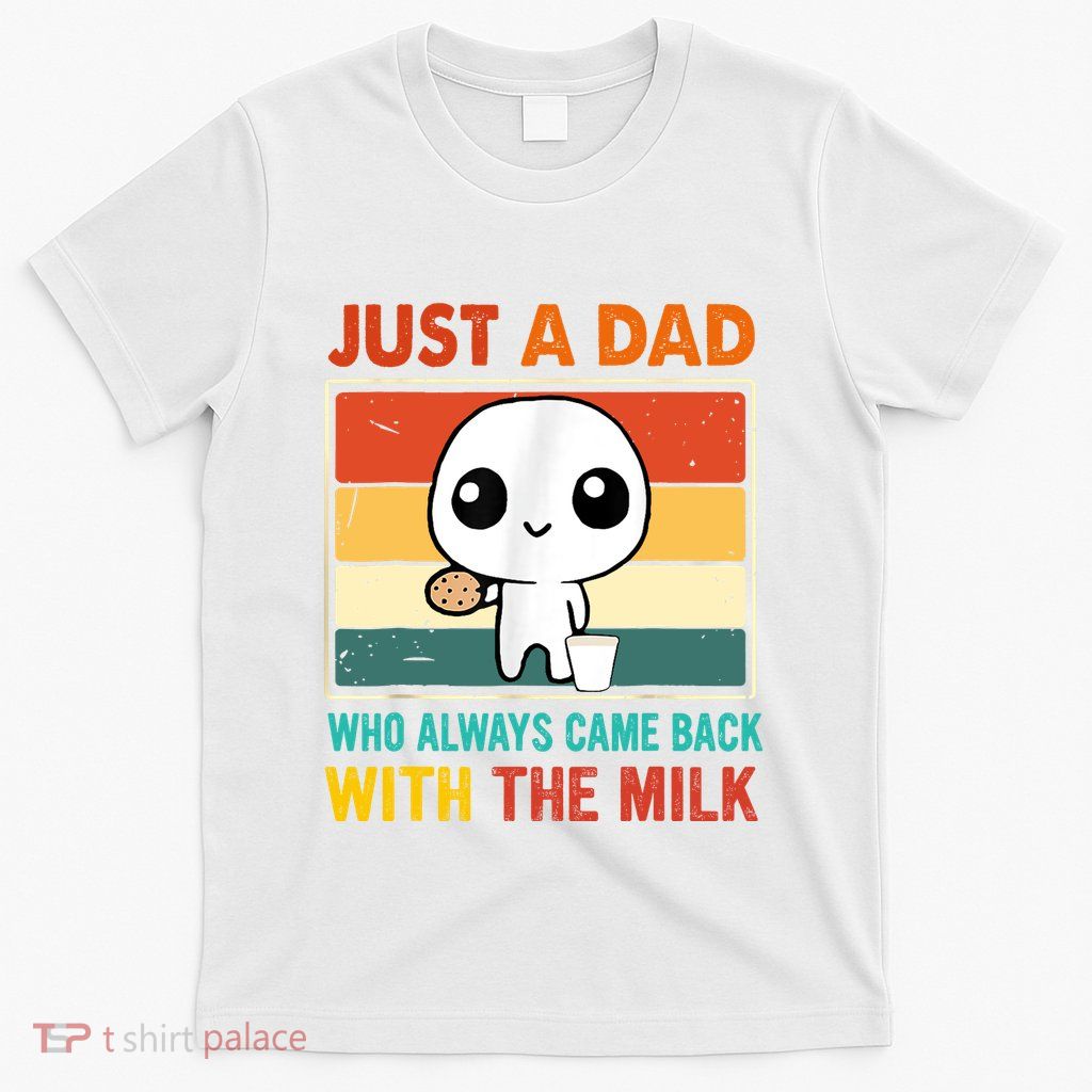 Just A Dad Who Always Came Back With The Milk T-Shirt