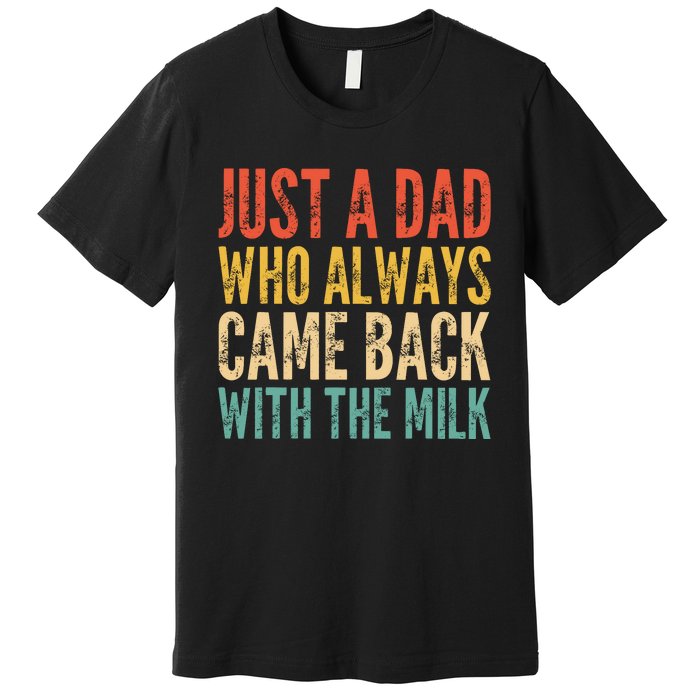 Just A Dad Who Always Came Back With The Milk Premium T-Shirt