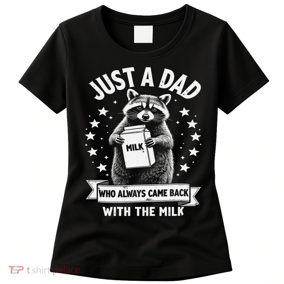 Just A Dad Who Always Came Back With The Milk Fathers Day 1 Gift Womens T-Shirt
