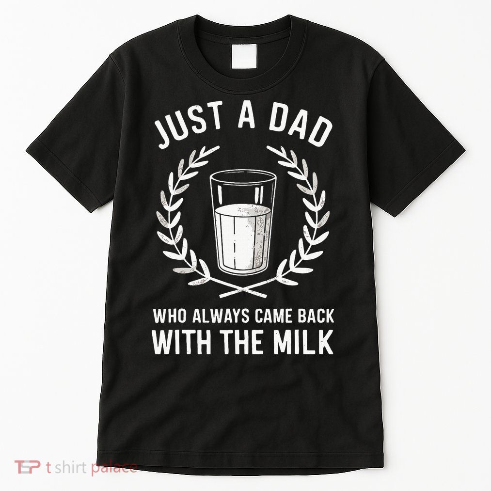 Just A Dad Who Always Came Back With The Milk Funny Saying Tall T-Shirt