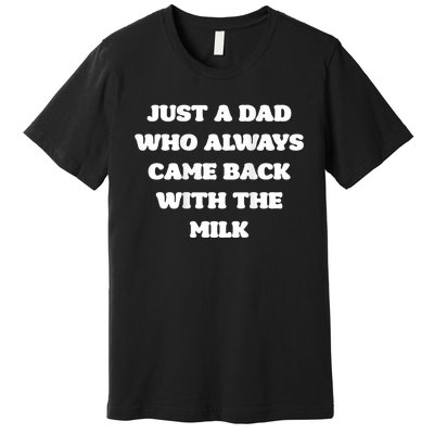 Just A Dad Who Always Came Back With The Milk Proud Father Premium T-Shirt