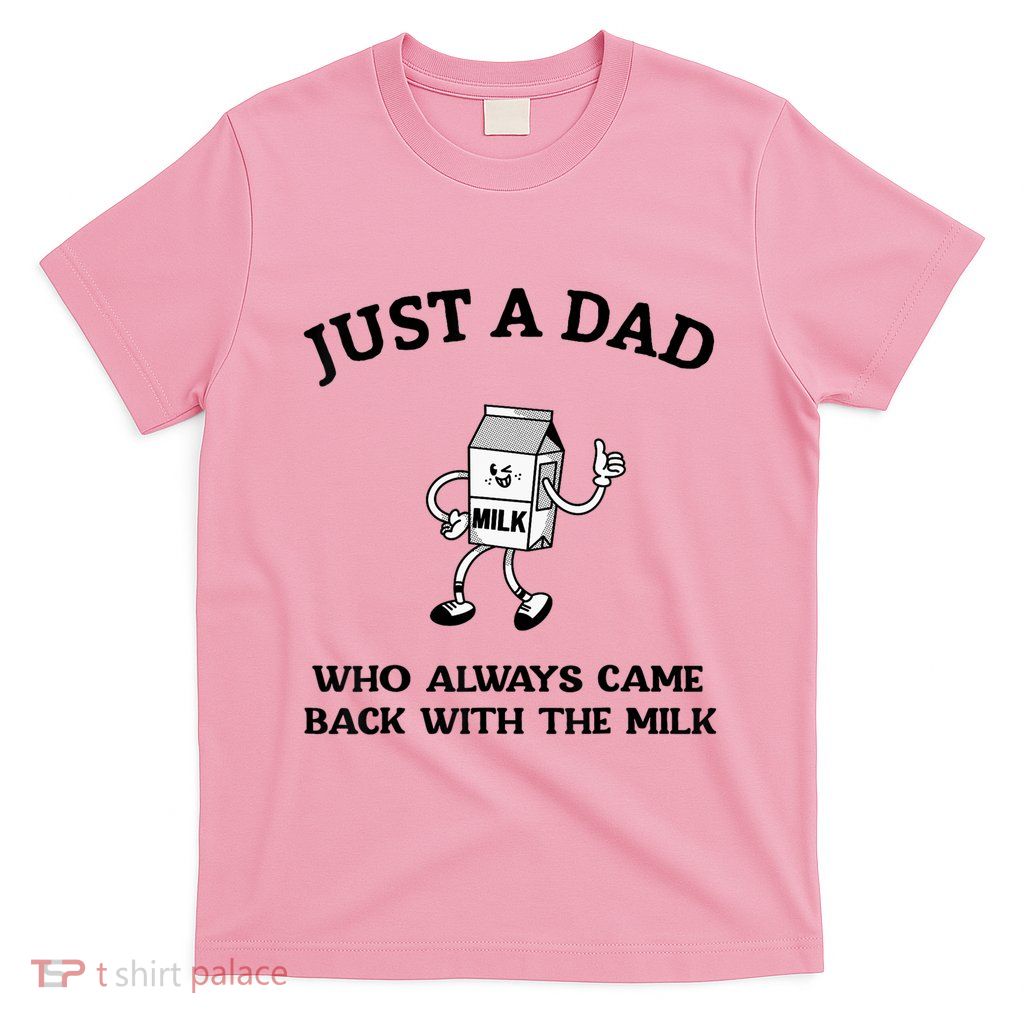 Just A Dad Who Always Came Back With The Milk FatherS Day T-Shirt