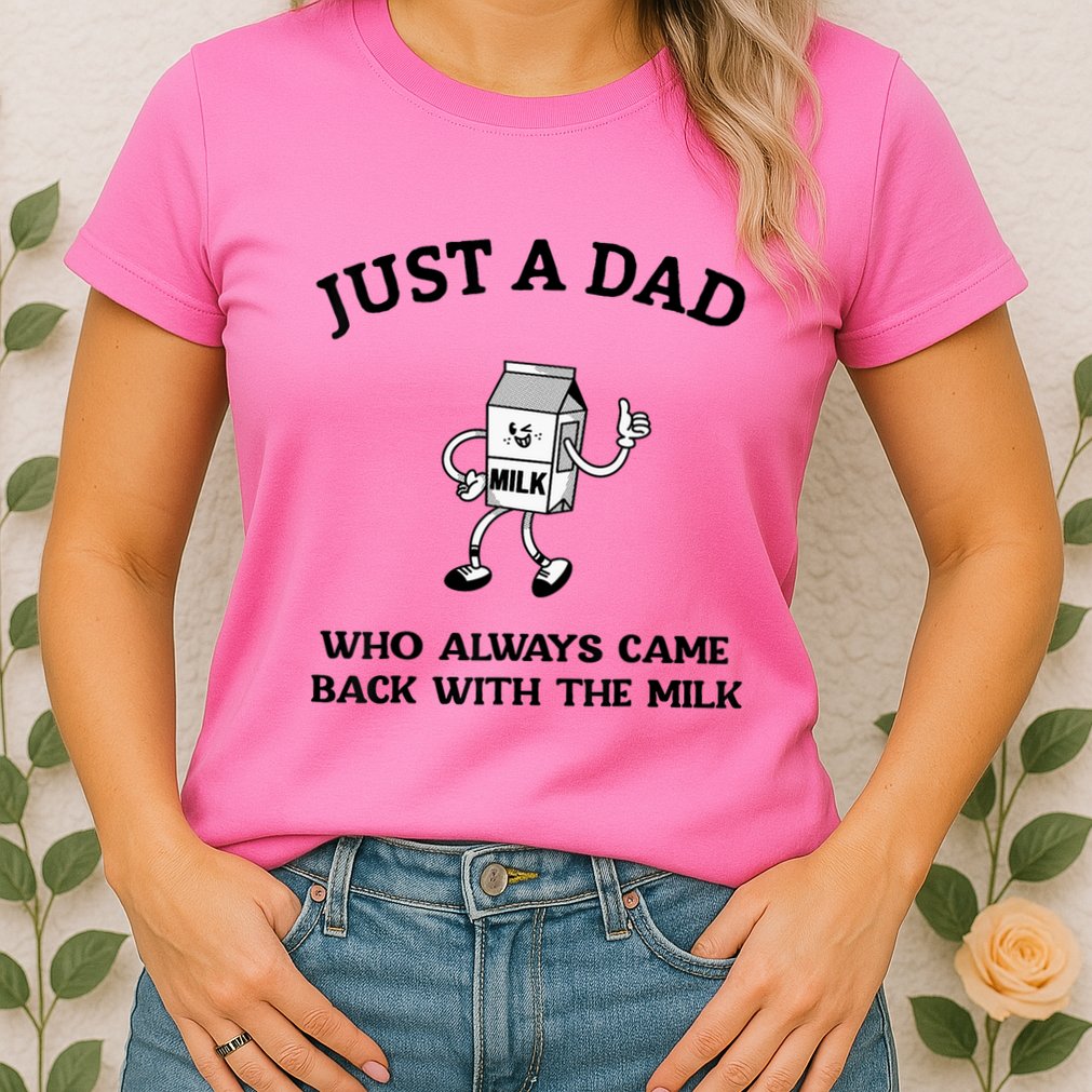 Just A Dad Who Always Came Back With The Milk FatherS Day Womens T-Shirt