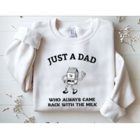 Just A Dad Who Always Came Back With The Milk FatherS Day Sweatshirt