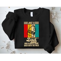 Just A Dad Who Always Came Back With The Milk Sweatshirt