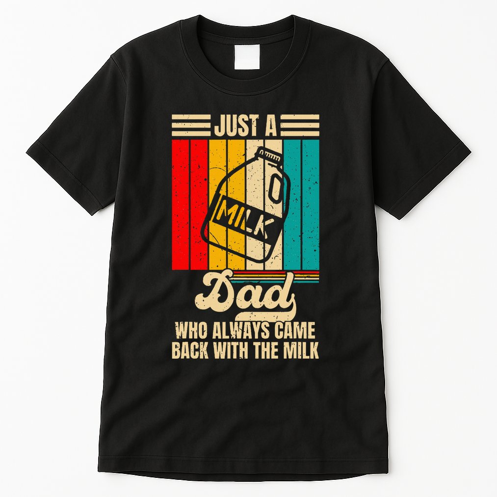 Just A Dad Who Always Came Back With The Milk Tall T-Shirt
