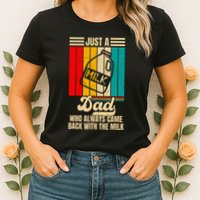 Just A Dad Who Always Came Back With The Milk Womens T-Shirt