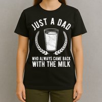 Just A Dad Who Always Came Back With The Milk T-Shirt