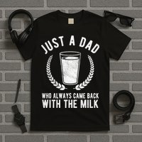 Just A Dad Who Always Came Back With The Milk T-Shirt