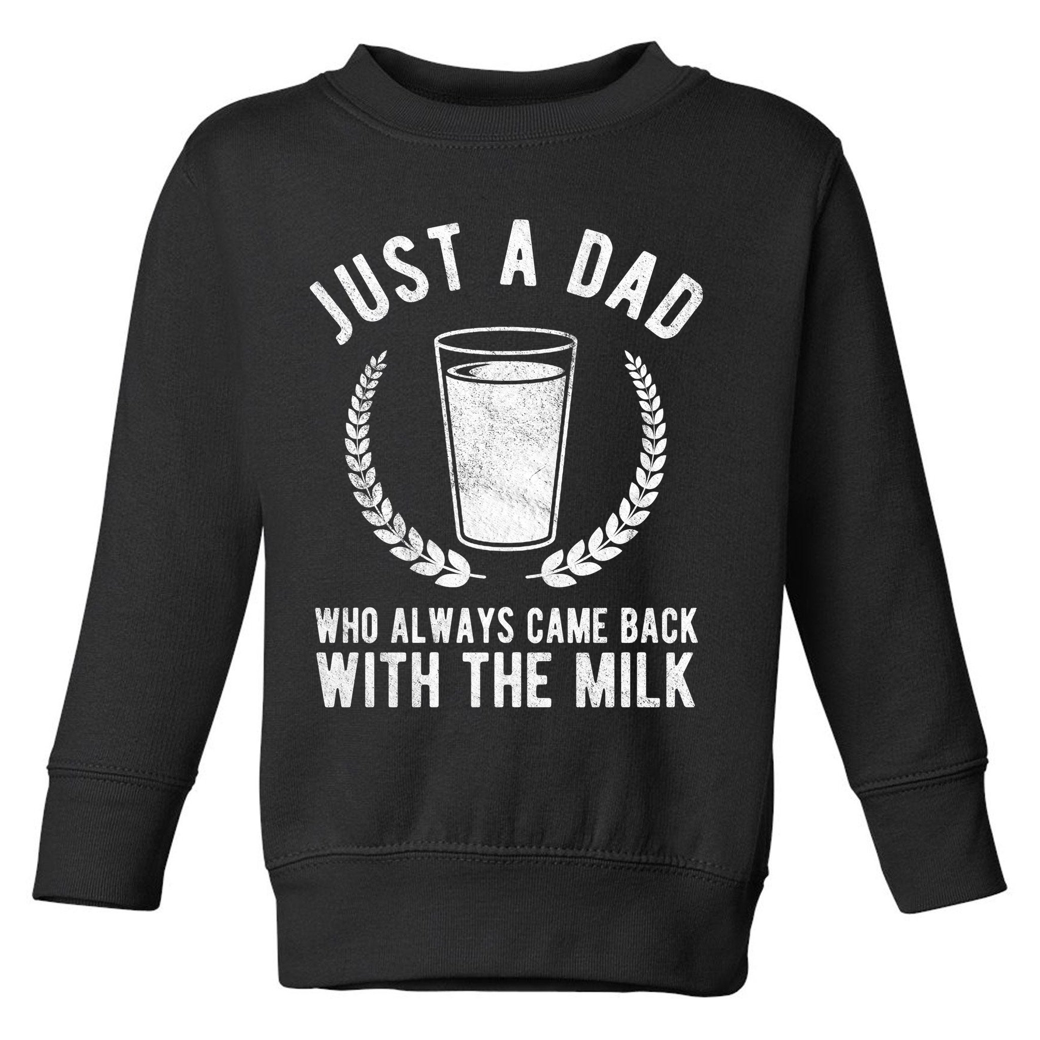 Just A Dad Who Always Came Back With The Milk Toddler Sweatshirt