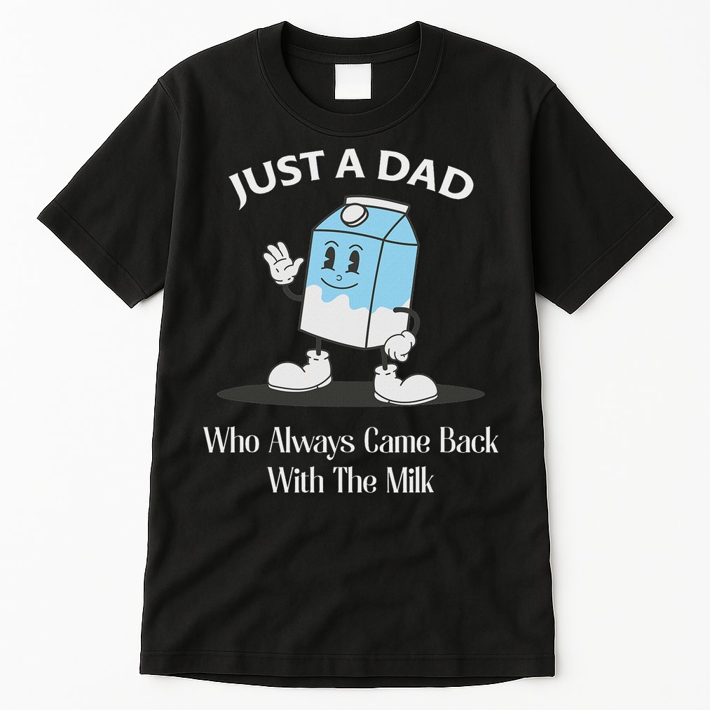 Just A Dad Who Always Came Back With The Milk Tall T-Shirt
