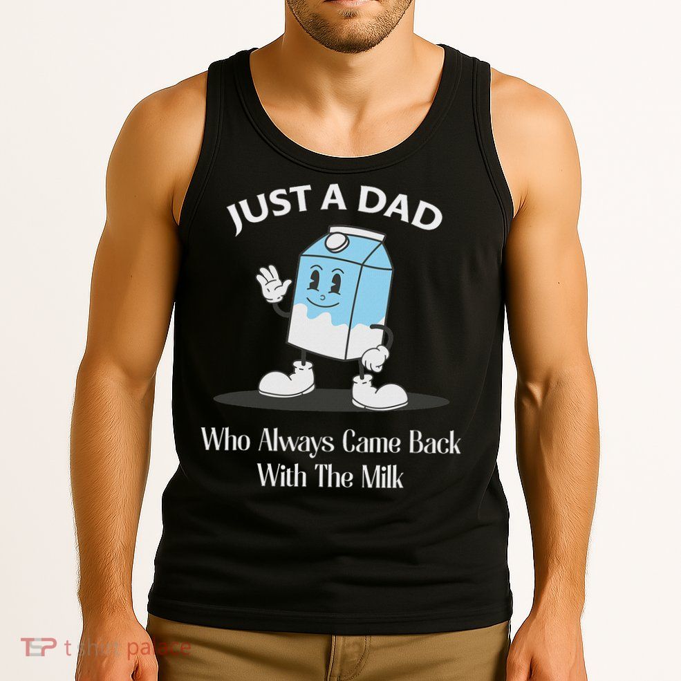 Just A Dad Who Always Came Back With The Milk Tank Top