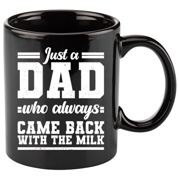 Just A Dad Who Always Came Back With The Milk 11oz C Handle Ceramic Mug