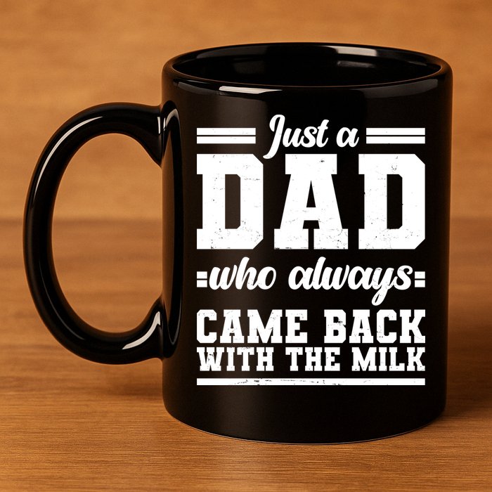 Just A Dad Who Always Came Back With The Milk 11oz C Handle Ceramic Mug