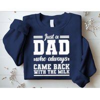Just A Dad Who Always Came Back With The Milk Sweatshirt