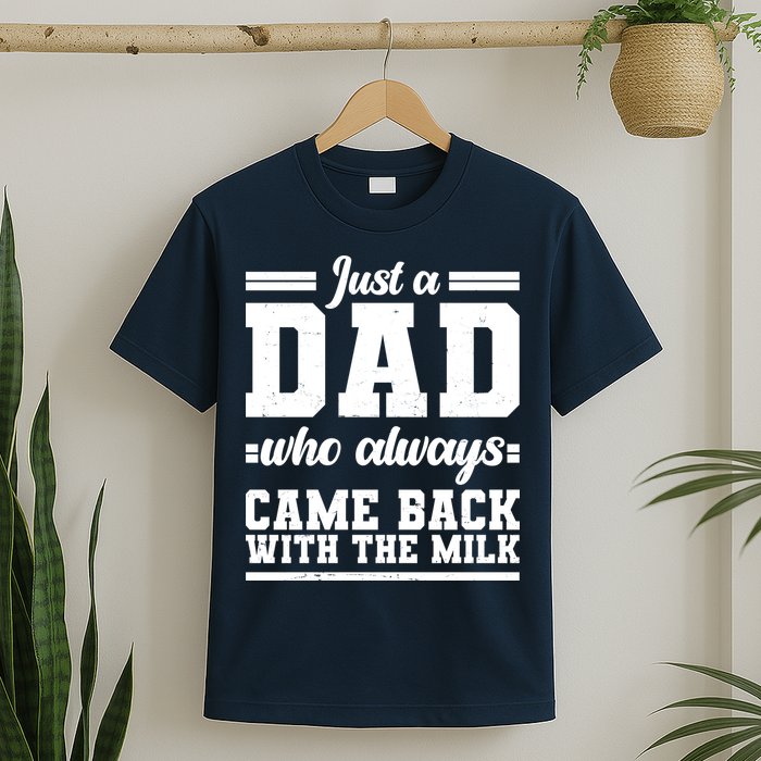 Just A Dad Who Always Came Back With The Milk T-Shirt