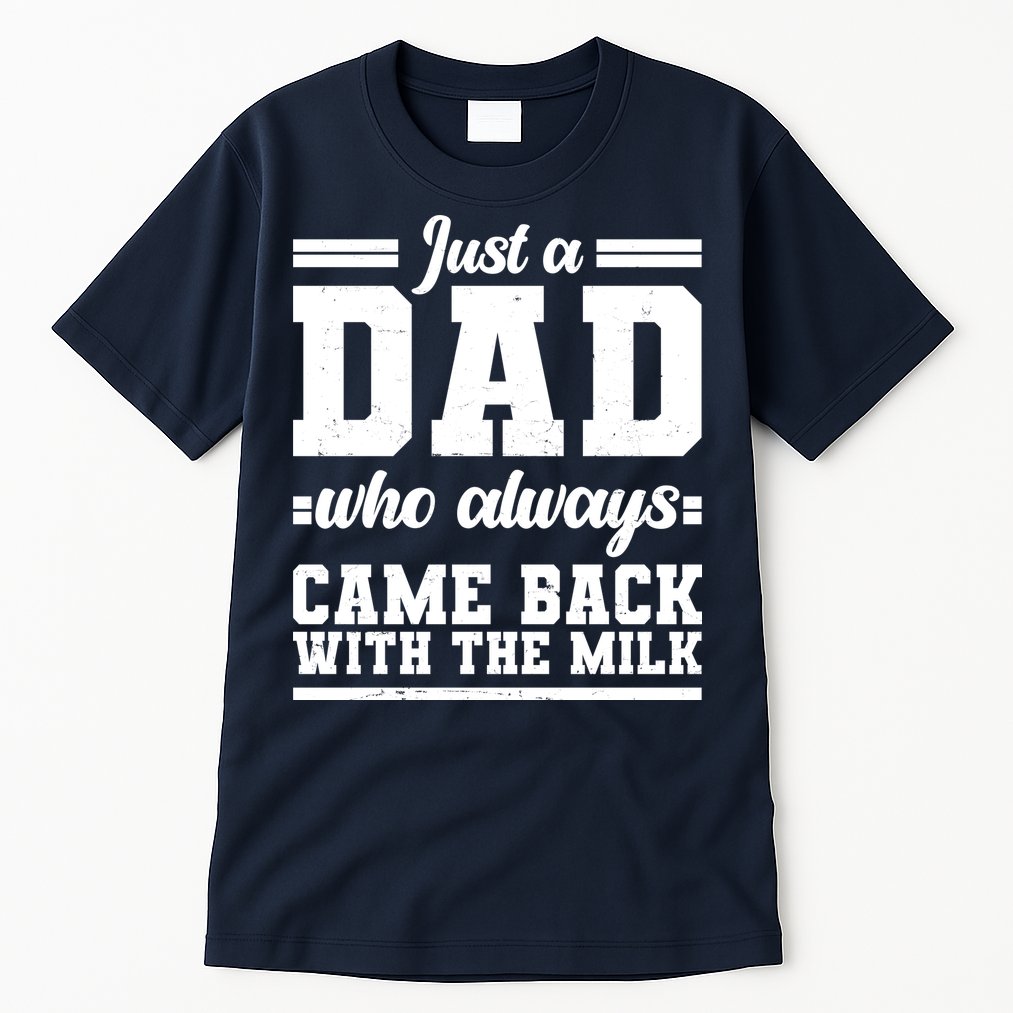 Just A Dad Who Always Came Back With The Milk Tall T-Shirt